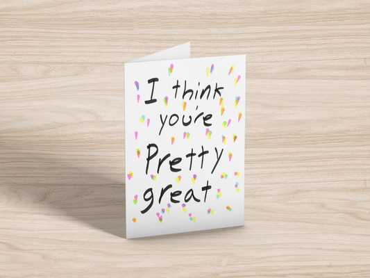 Blank Greeting Card - I Think You're Pretty Great
